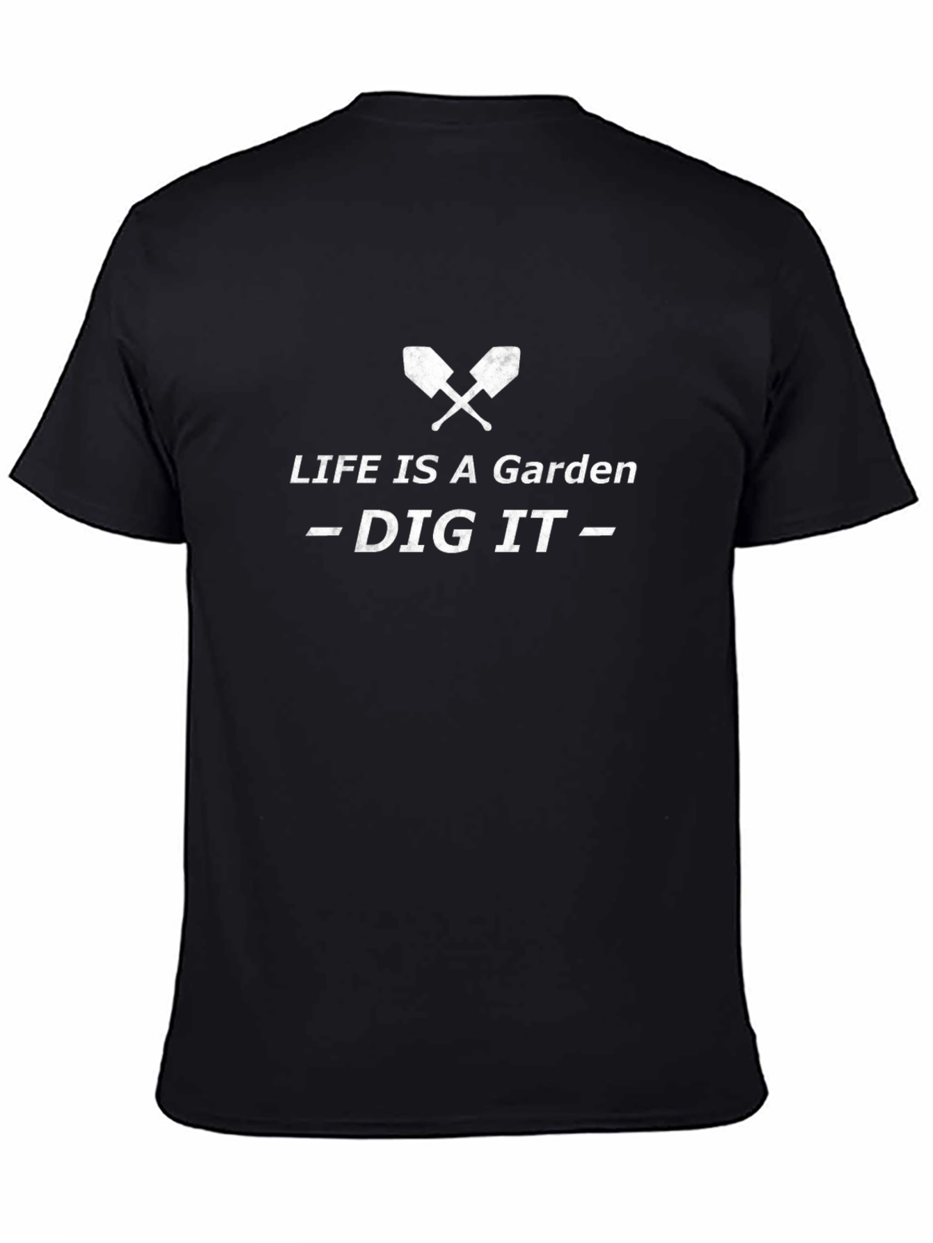 Life is a Garden - Dig It T-Shirt