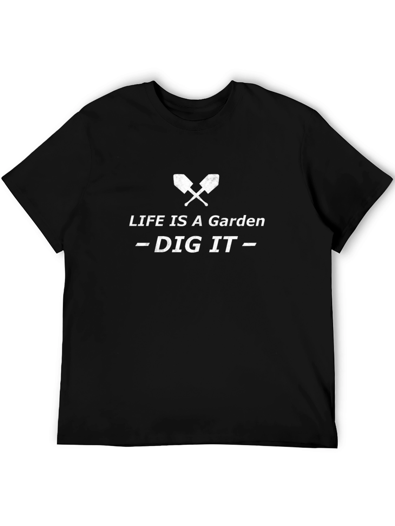 Life is a Garden - Dig It T-Shirt