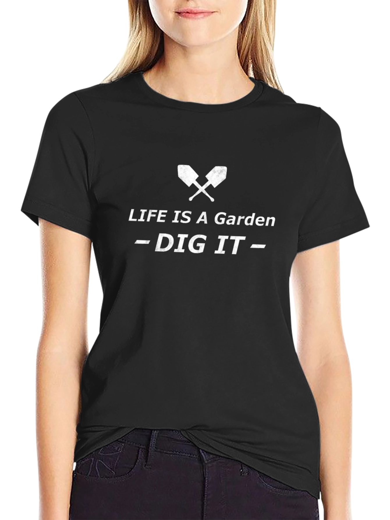 Life is a Garden - Dig It T-Shirt