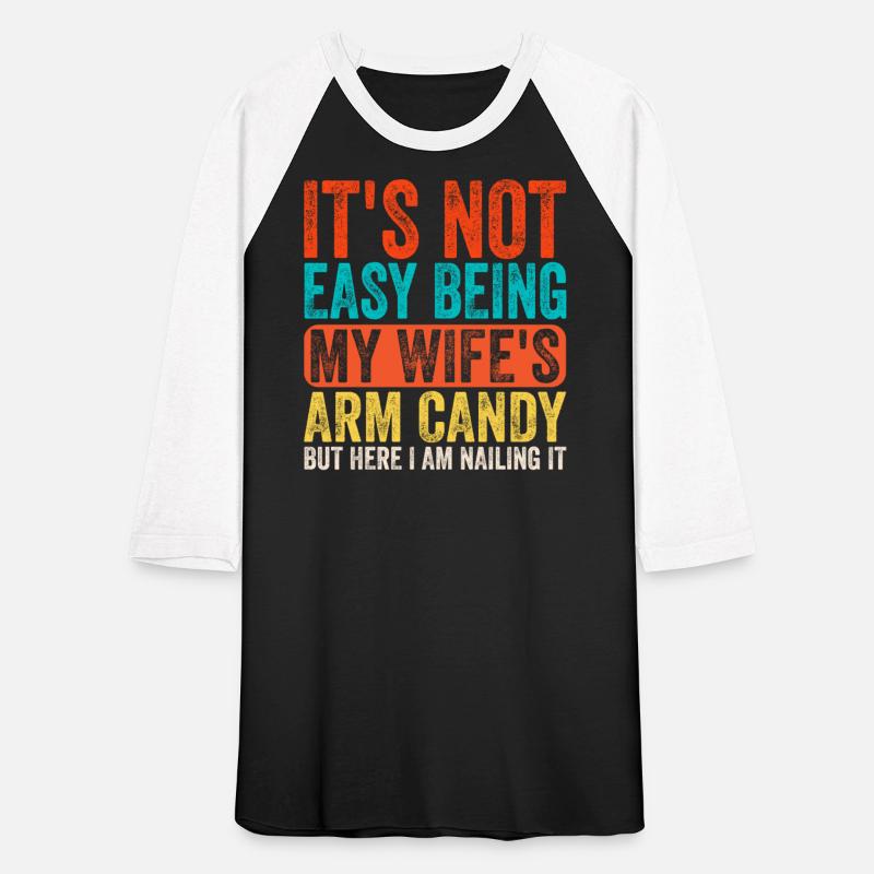 Fathers Day Its Not Easy Being My Wife's Arm Candy