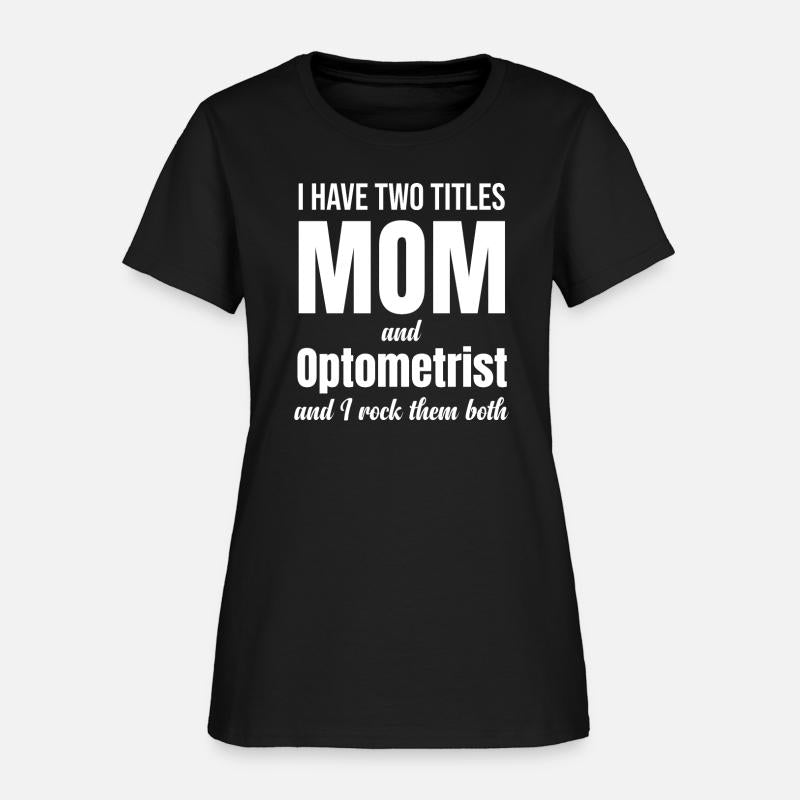 I Have Two Titles Mom And Optometrist Optician