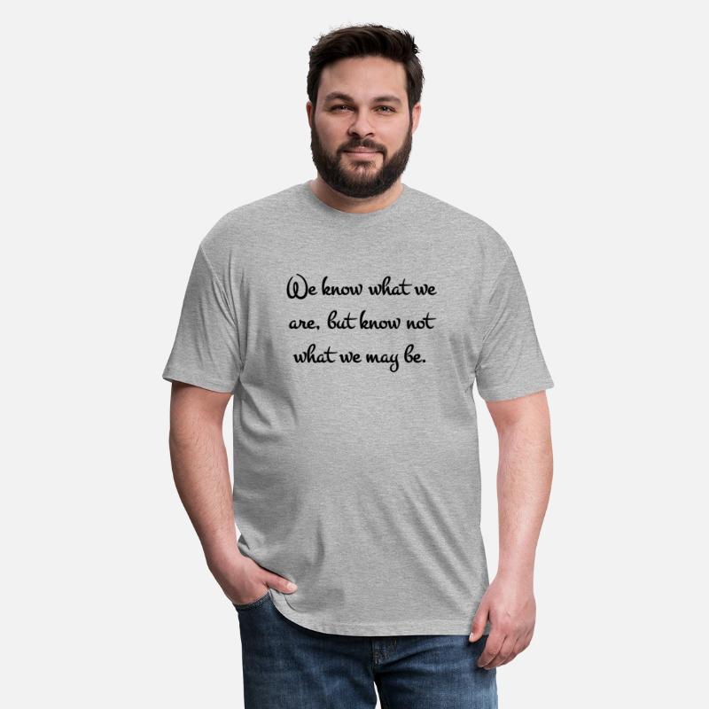 We know what we are but know not what may be