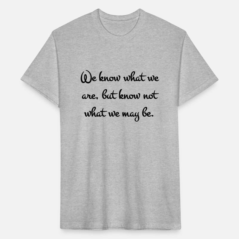 We know what we are but know not what may be