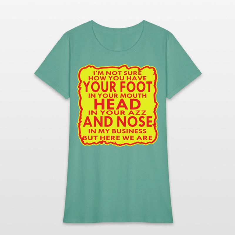 Your Head In Your Ass And Nose In My Business