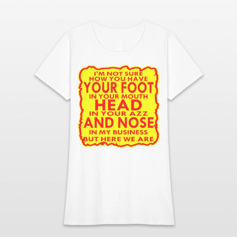 Your Head In Your Ass And Nose In My Business