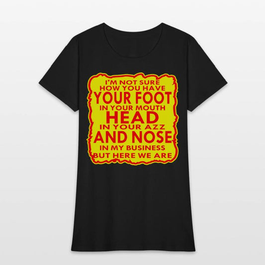 Your Head In Your Ass And Nose In My Business