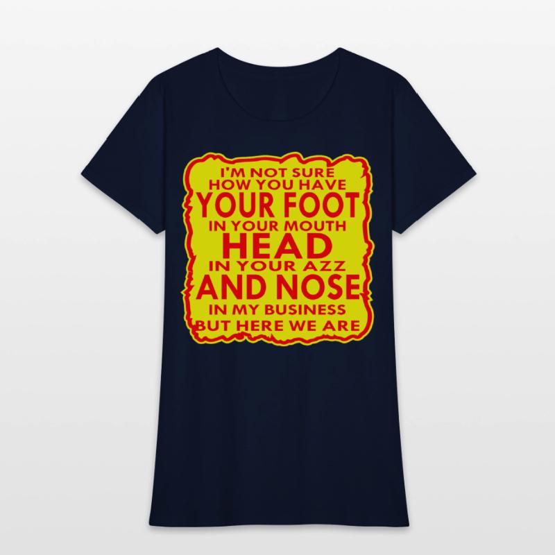 Your Head In Your Ass And Nose In My Business