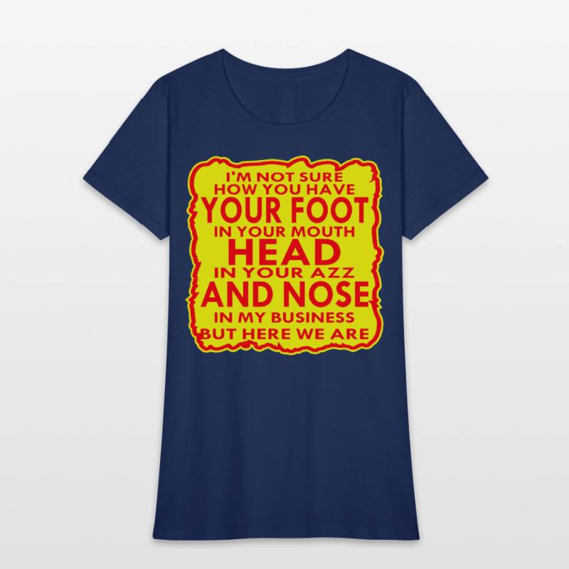 Your Head In Your Ass And Nose In My Business