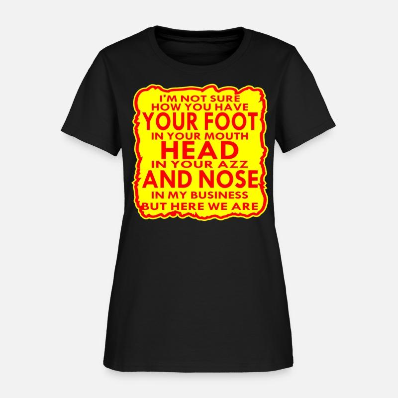 Your Head In Your Ass And Nose In My Business