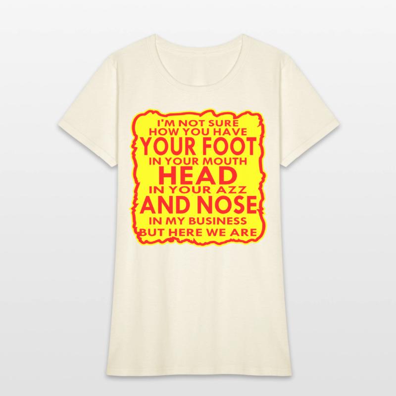 Your Head In Your Ass And Nose In My Business